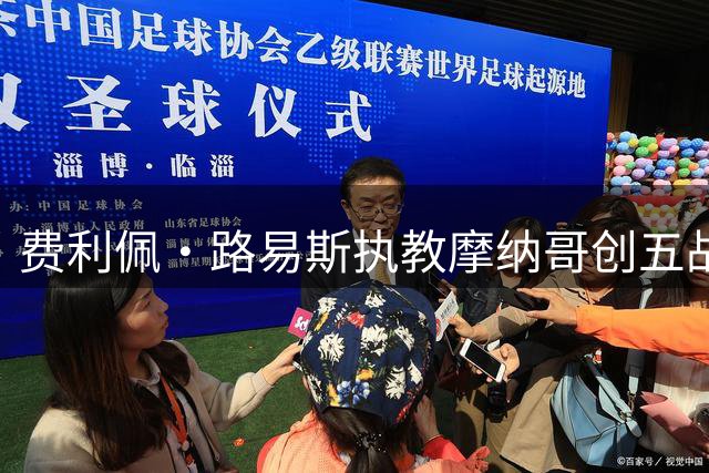 费利佩·路易斯执教摩纳哥创五战全胜队史纪录